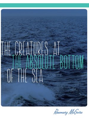 cover image of The Creatures at the Absolute Bottom of the Sea